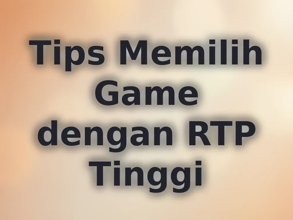 Tips Memilih Game dengan RTP Tinggi