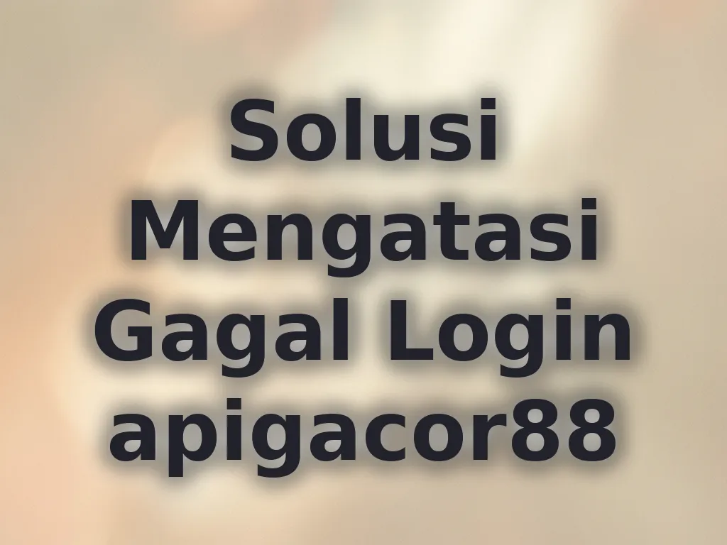 Solusi Mengatasi Gagal Login apigacor88