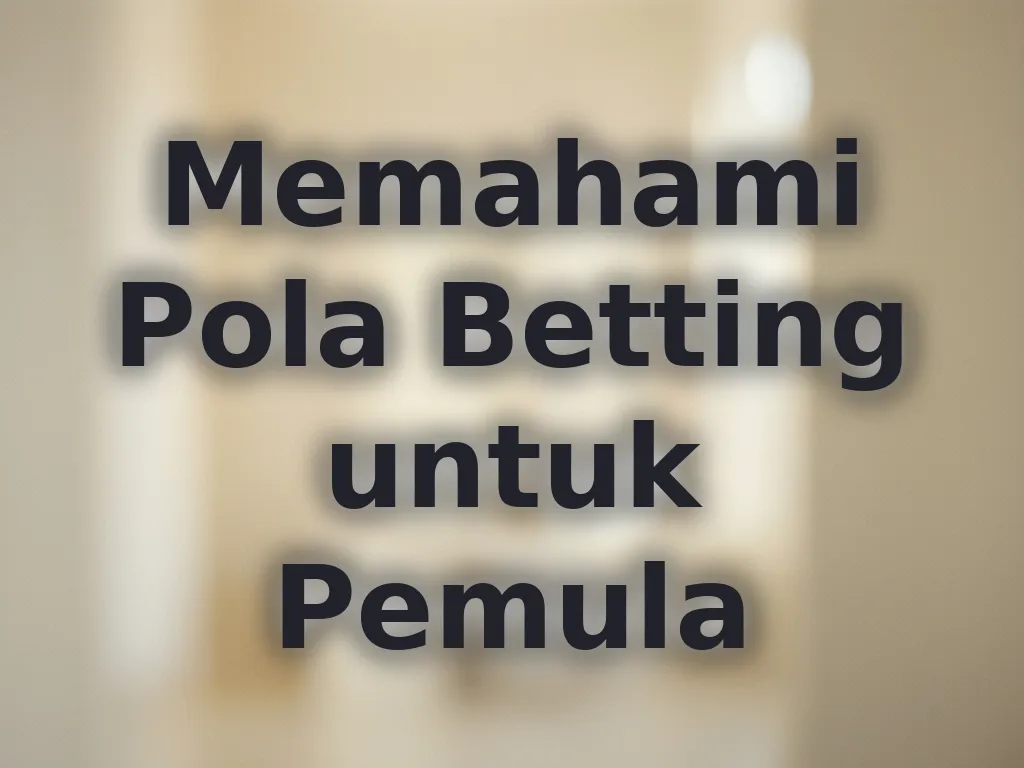 Memahami Pola Betting untuk Pemula